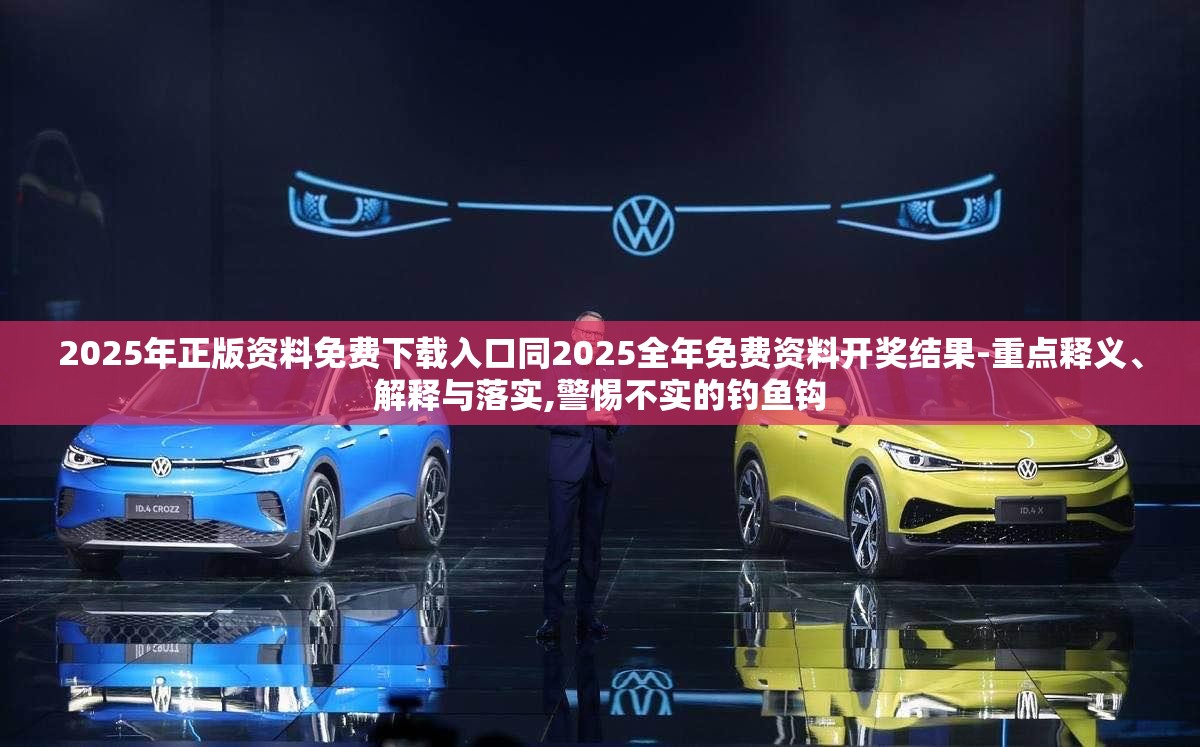 2025年正版资料免费下载入口同2025全年免费资料开奖结果-重点释义、解释与落实,警惕不实的钓鱼钩