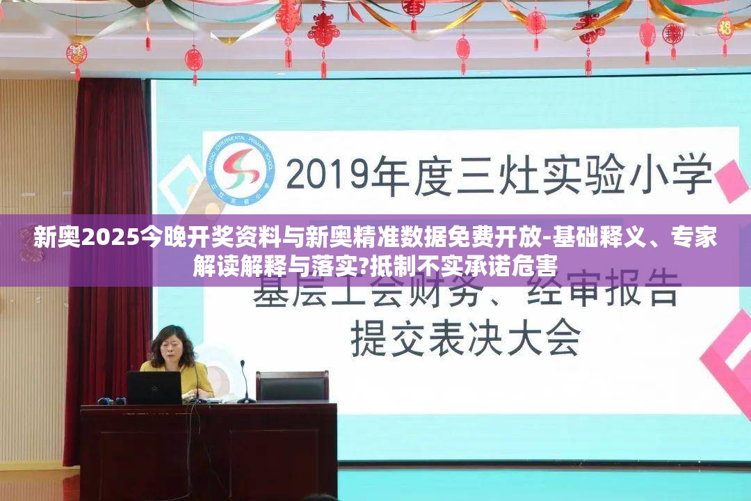 新奥2025今晚开奖资料与新奥精准数据免费开放-基础释义、专家解读解释与落实?抵制不实承诺危害