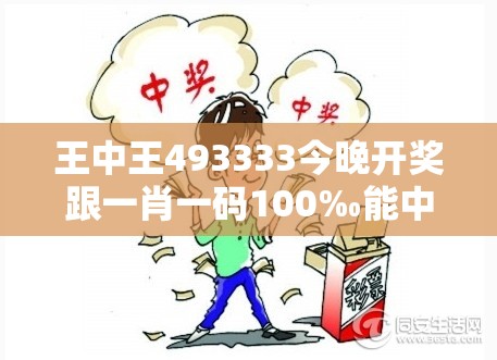 王中王493333今晚开奖跟一肖一码100‰能中多少钱-详尽解答、专家解读解释与落实?小心虚假的陷阱