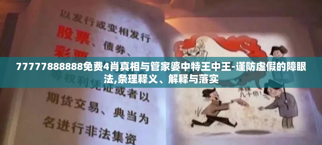 77777888888免费4肖真相与管家婆中特王中王-谨防虚假的障眼法,条理释义、解释与落实
